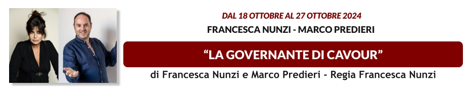 “LA GOVERNANTE DI CAVOUR”  dal 18 OTTOBRE al 27 OTTOBRE 2024  Francesca Nunzi - Marco Predieri  di Francesca Nunzi e Marco Predieri - Regia Francesca Nunzi