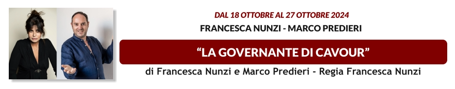 “LA GOVERNANTE DI CAVOUR”  dal 18 OTTOBRE al 27 OTTOBRE 2024  Francesca Nunzi - Marco Predieri  di Francesca Nunzi e Marco Predieri - Regia Francesca Nunzi