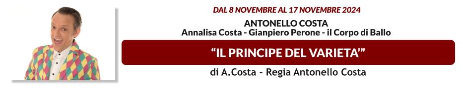 “IL PRINCIPE DEL VARIETA’”  dal 8 novembre al 17 novembre 2024  Antonello Costa Annalisa Costa - Gianpiero Perone - il corpo di ballo   di A.Costa - Regia Antonello Costa